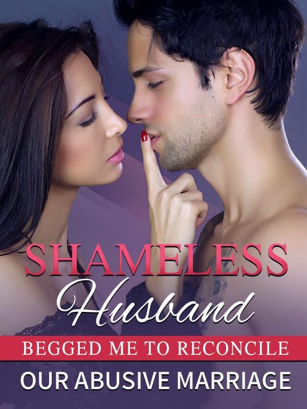 How to Read Shameless Husband Begged Me To Reconcile Our Abusive Marriage Novel Completed Step-by-Step