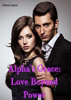 Read Alpha’s Grace: Love Beyond Power Novel by Diana Rayne PDF Online Step-by-Step