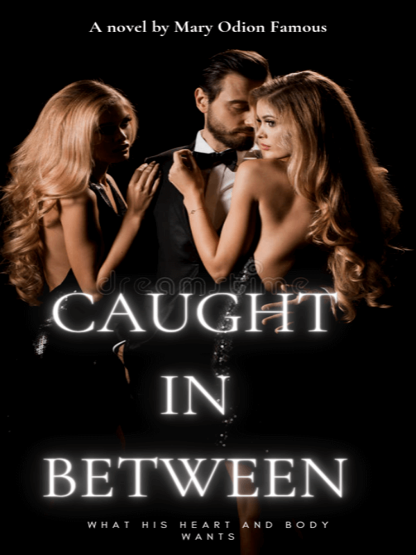 How to Read Caught In Between (What His Heart And Body Wants) Novel Completed Step-by-Step