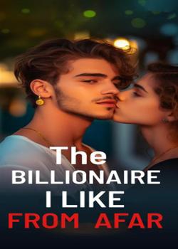 Read The Billionaire I Like From Afar  Novel by Your Majesty  PDF Online Step-by-Step