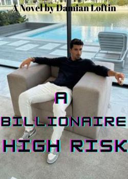 Read A BILLIONAIRE HIGH RISK Novel by Damian Loftin PDF Online Step-by-Step