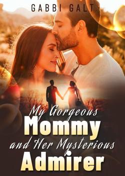 Read My Gorgeous Mommy and Her Mysterious Admirer Novel by Gabbi Galt PDF Online Step-by-Step