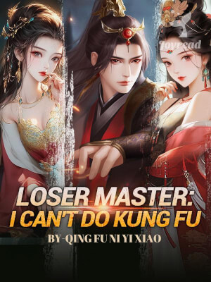 Read Loser Master: I Can’t Do Kung Fu Novel PDF Free Online Step-by-Step