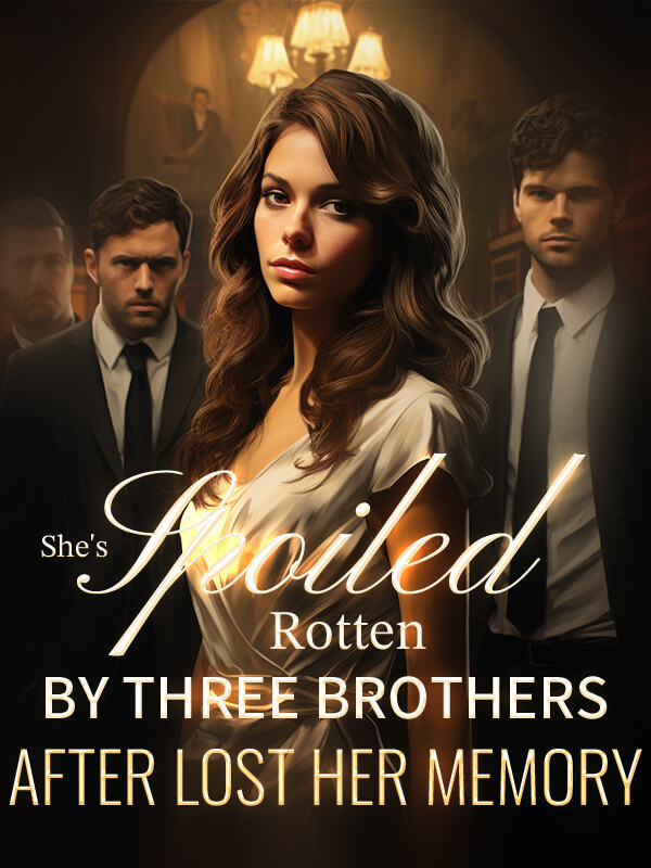 How to Read She’s Spoiled Rotten by Three Brothers After Lost Her Memory Novel Completed Step-by-Step