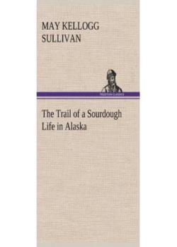 Read The Trail of a Sourdough / Life in Alaska Novel by May Kellogg Sullivan PDF Online Step-by-Step