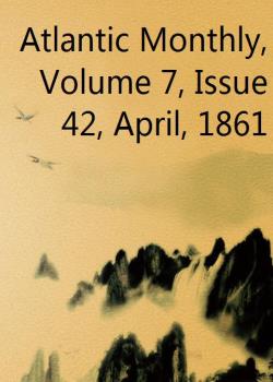 Read Atlantic Monthly, Volume 7, Issue 42, April, 1861 Novel by Various PDF Online Step-by-Step