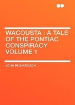 Read Wacousta: A Tale of the Pontiac Conspiracy–Volume 1 Novel by John Richardson PDF Online Step-by-Step