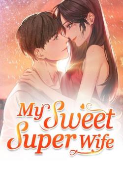 Read My Sweet Super Wife Novel by My Sweet Super Wife PDF Online Step-by-Step