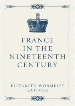 Read France in the Nineteenth Century Novel by Elizabeth Wormeley Latimer PDF Online Step-by-Step