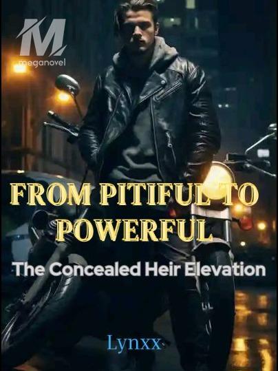 From Pitiful to Powerful: The Concealed Heir Elevation
