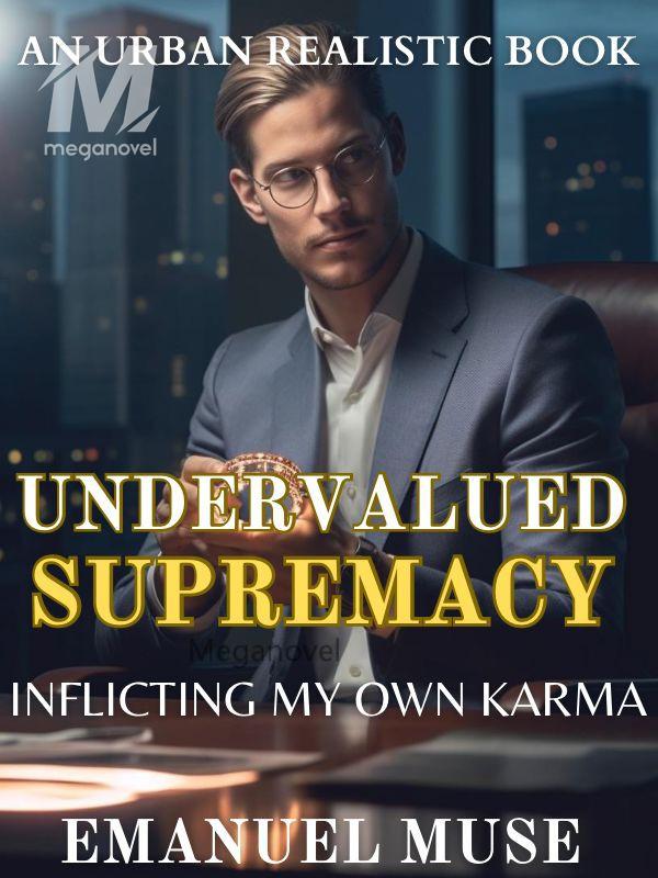 UNDERVALUED SUPREMACY: INFLICTING MY OWN KARMA