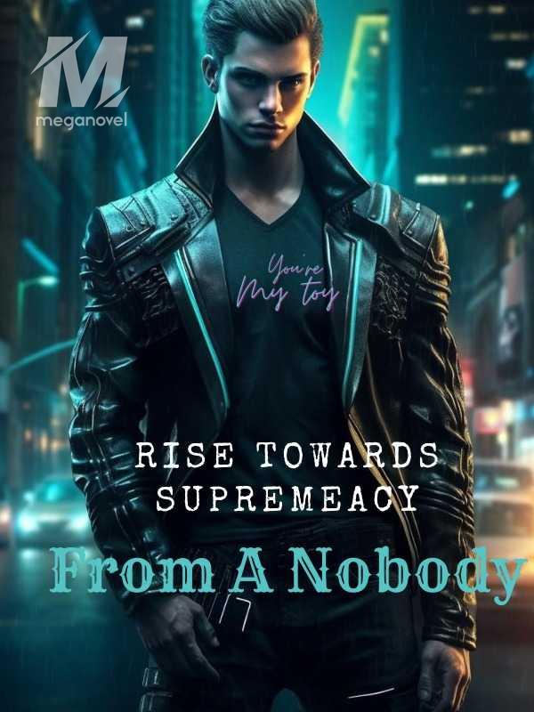 Rise Towards Supremeacy From A Nobody