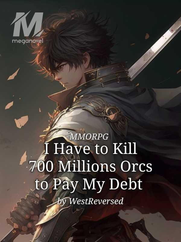 MMORPG: I Have to Kill 700 Millions Orcs to Pay My Debt