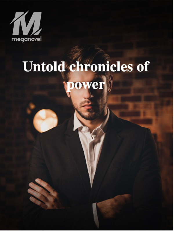 Untold chronicles of power