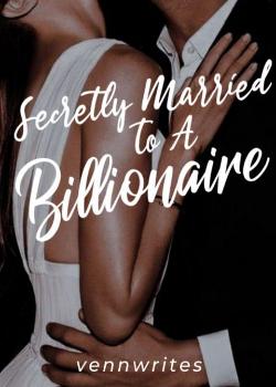 Read Secretly Married To A Billionaire Novel by vennwrites PDF Online Step-by-Step