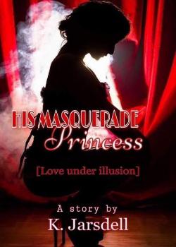 Read His Masquerade Princess (Love Under Illusion) Novel by K. Jarsdell PDF Online Step-by-Step