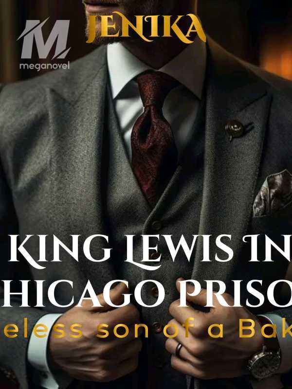 King Lewis In Chicago Prison - the useless son of a Baker