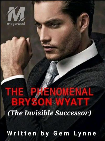 The Phenomenal Bryson Wyatt (The Invisible Successor)