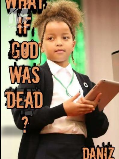 WHAT IF GOD WAS DEAD?