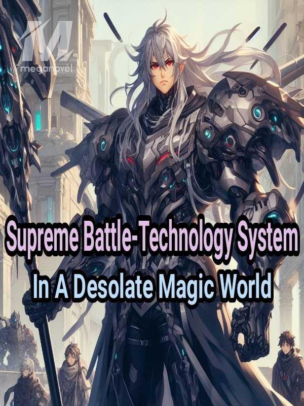 Supreme Battle-Technology System In A Desolate Magic World