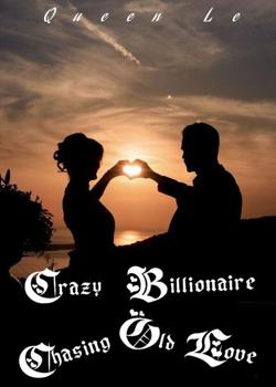 Read Crazy Billionaire Chasing Old Love Novel by Queen Le PDF Online Step-by-Step