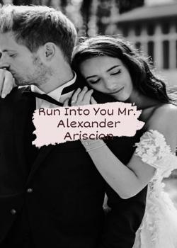 Read Run Into You Mr. Alexander  Novel by Arisiancai PDF Online Step-by-Step