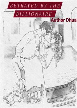 Read Betrayed By The Billionaire  Novel by Author Dhua PDF Online Step-by-Step