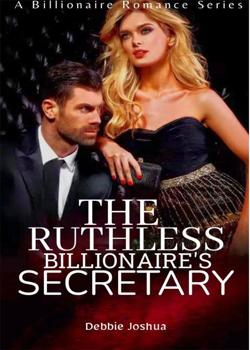 Read THE RUTHLESS BILLIONAIRE’S SECRETARY  Novel by Debbie Joshua  PDF Online Step-by-Step