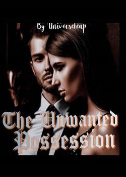 Read The Unwanted Possession Novel by Universeleap PDF Online Step-by-Step