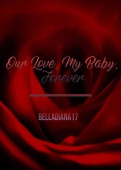 Read Our Love, My Baby, Forever Novel by Belladiana17 PDF Online Step-by-Step