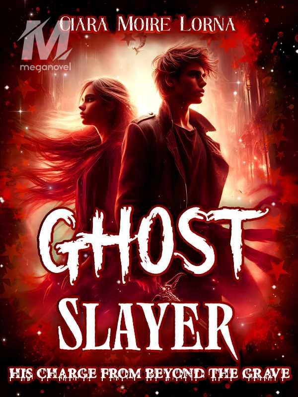 Ghost Slayer: His Charge From Beyond The Grave