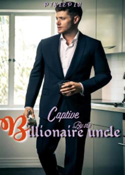 Read Captive by the Billionaire Uncle Novel by Pixiepiu PDF Online Step-by-Step