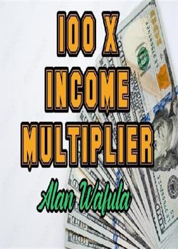 Read A Hundred Times Income Multiplier Novel by Alan_Wafula PDF Online Step-by-Step