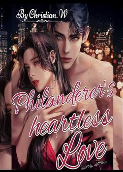 Read Philanderer’s heartless love Novel by Chris. W PDF Online Step-by-Step