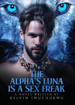 Read The Alpha’s Luna Is A Sex Freak Novel by Kelvin Iwuchukwu PDF Online Step-by-Step