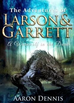 Read The Adventures of Larson and Garrett – A Werewolf in the Dark Novel by AaronDennis PDF Online Step-by-Step