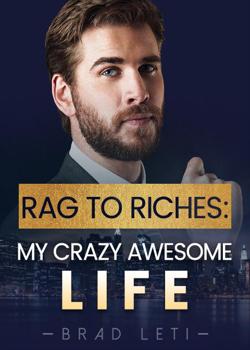 Read Rag To Riches: My Crazy Awesome Life Novel by Brad Leti PDF Online Step-by-Step