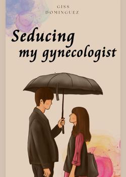 Read Seducing my gynecologist Novel by Giss Dominguez PDF Online Step-by-Step