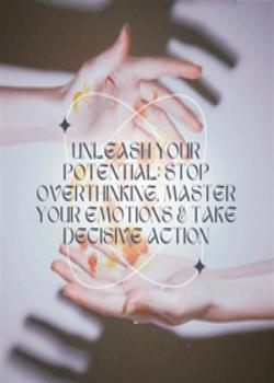 Read Unleash Your Potential : Don’t Overthinking. Master Your Emotions & Take Decisive Action  Novel by Marie-Helene  PDF Online Step-by-Step