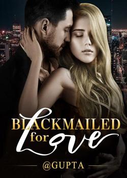 Read Blackmailed For Love Novel by @gupta PDF Online Step-by-Step