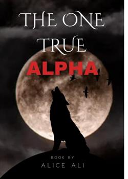 Read THE ONE TRUE ALPHA Novel by SqweekzRed PDF Online Step-by-Step