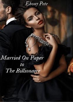 Read Married On Paper To The Billionaire Novel by Ebony Pete PDF Online Step-by-Step