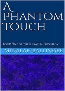 Read A Phantom Touch: Book One of the Ilinatha Prophecy Novel by Midalah Ballinger PDF Online Step-by-Step