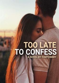 Read Too Late To Confess Novel by TomTommiy PDF Online Step-by-Step