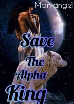 Read Save The Alpha King Novel by Maryangel PDF Online Step-by-Step