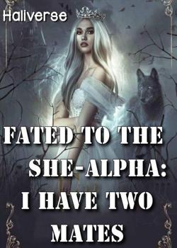 Read Fated to the She-Alpha: I have two mates.  Novel by Haliverse  PDF Online Step-by-Step