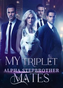 Read My Triplet Alpha Stepbrother Mates Novel by Mahek_Salvatore PDF Online Step-by-Step