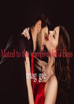 Read Mated to the vampire Mafia Boss Novel by magdaleneb831 PDF Online Step-by-Step