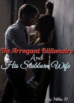 Read The Arrogant Billionaire And His Stubborn Wife  Novel by Miha H PDF Online Step-by-Step