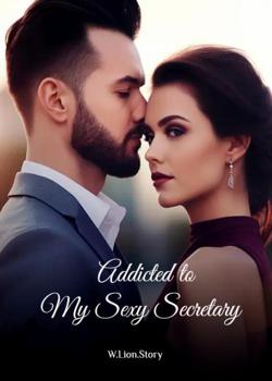 Read Addicted to My Secretary Novel by W.Lion.Story PDF Online Step-by-Step